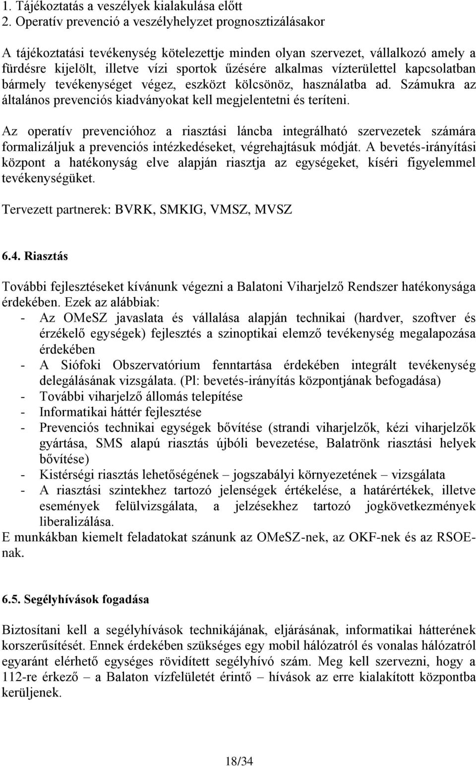 vízterülettel kapcsolatban bármely tevékenységet végez, eszközt kölcsönöz, használatba ad. Számukra az általános prevenciós kiadványokat kell megjelentetni és teríteni.