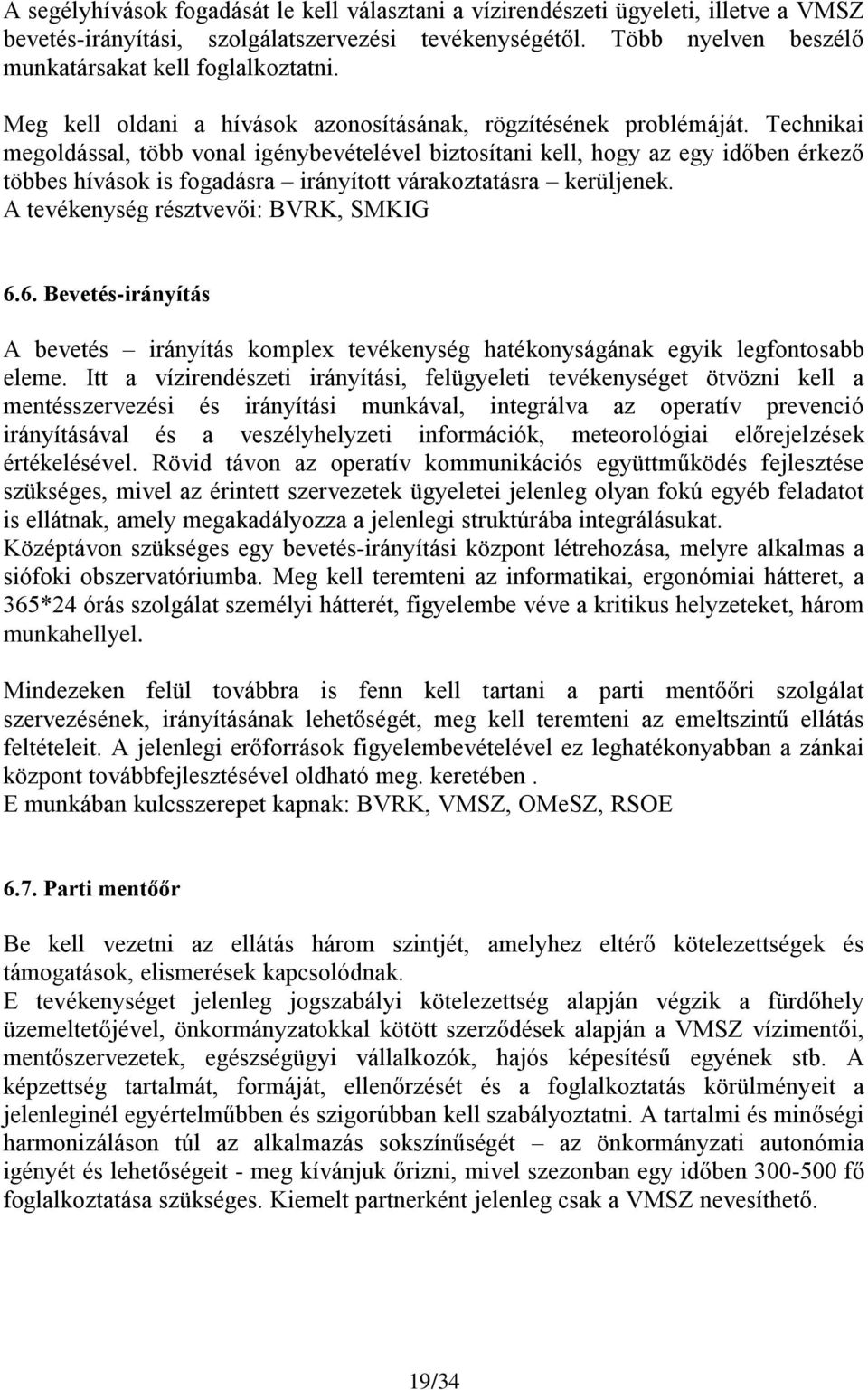 Technikai megoldással, több vonal igénybevételével biztosítani kell, hogy az egy időben érkező többes hívások is fogadásra irányított várakoztatásra kerüljenek.