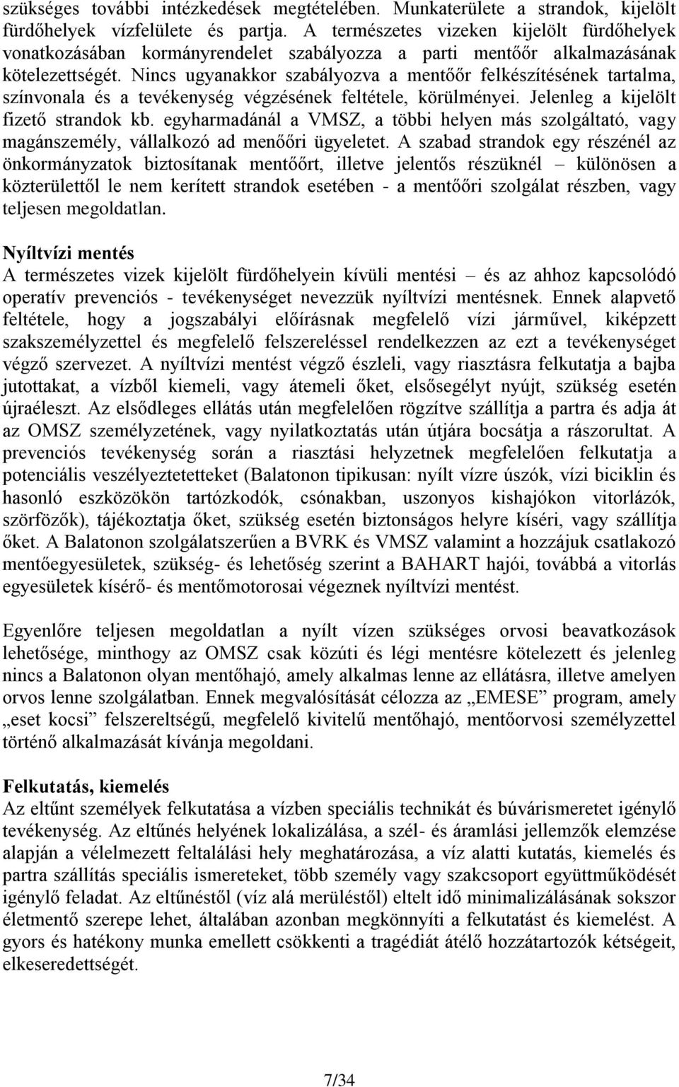 Nincs ugyanakkor szabályozva a mentőőr felkészítésének tartalma, színvonala és a tevékenység végzésének feltétele, körülményei. Jelenleg a kijelölt fizető strandok kb.