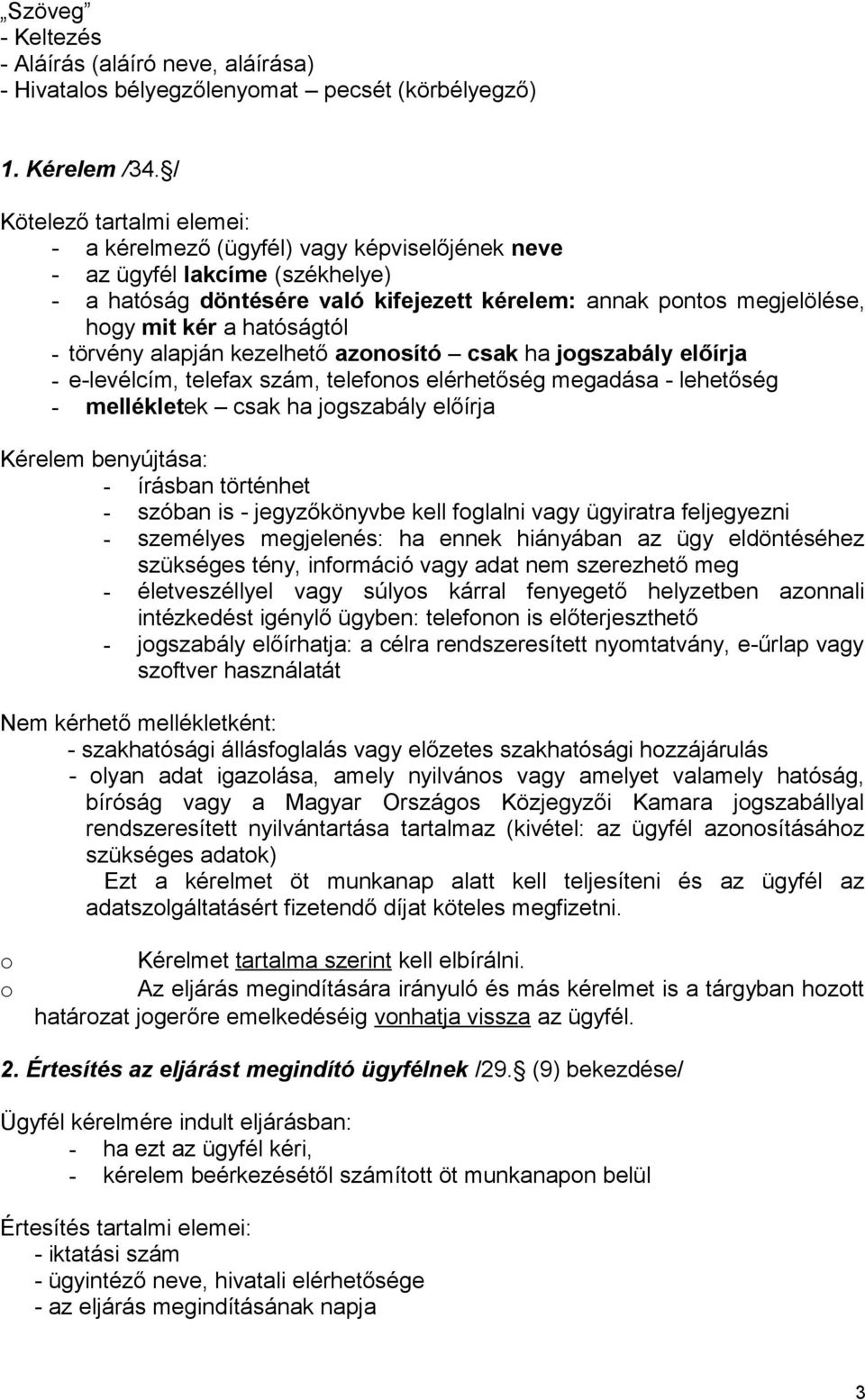 hatóságtól - törvény alapján kezelhető aznsító csak ha jgszabály előírja - e-levélcím, telefax szám, telefns elérhetőség megadása - lehetőség - mellékletek csak ha jgszabály előírja Kérelem