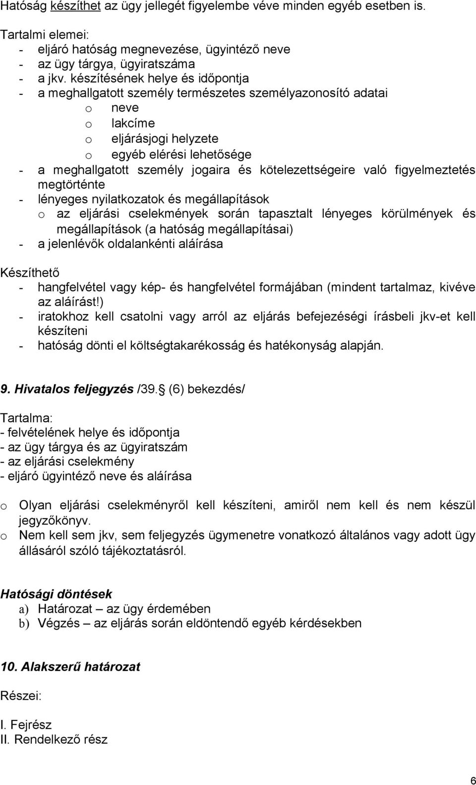 kötelezettségeire való figyelmeztetés megtörténte - lényeges nyilatkzatk és megállapításk az eljárási cselekmények srán tapasztalt lényeges körülmények és megállapításk (a hatóság megállapításai) - a