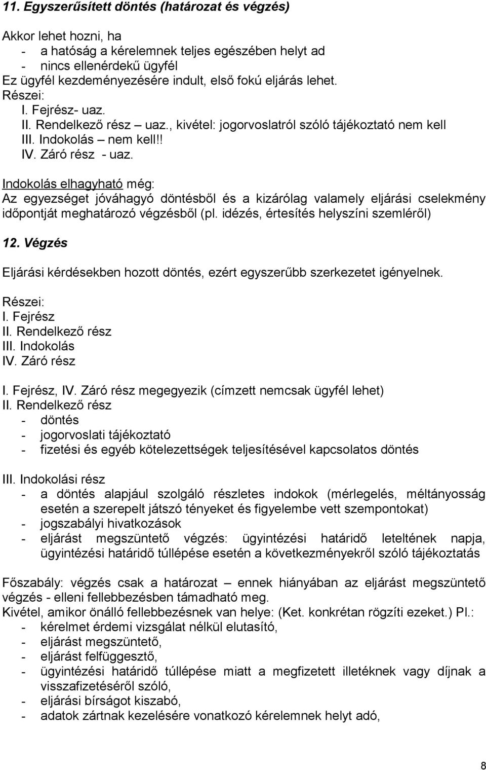 Indklás elhagyható még: Az egyezséget jóváhagyó döntésből és a kizárólag valamely eljárási cselekmény időpntját meghatárzó végzésből (pl. idézés, értesítés helyszíni szemléről) 12.