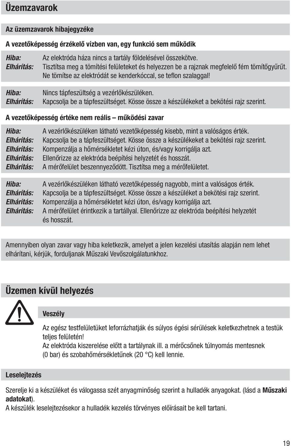 Kapcsolja be a tápfeszültséget. Kösse össze a készülékeket a bekötési rajz szerint.