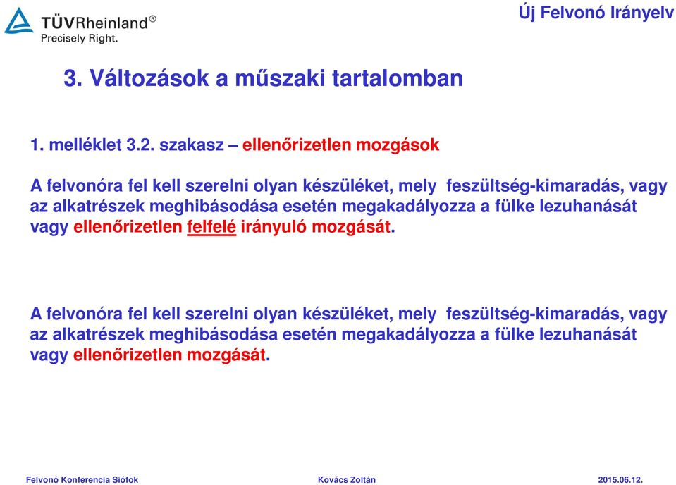 alkatrészek meghibásodása esetén megakadályozza a fülke lezuhanását vagy ellenőrizetlen felfelé irányuló mozgását.