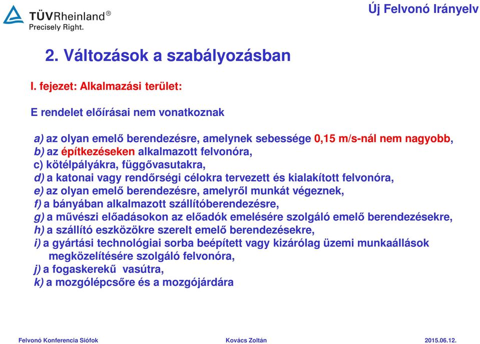 végeznek, f) a bányában alkalmazott szállítóberendezésre, g) a művészi előadásokon az előadók emelésére szolgáló emelő berendezésekre, h) a szállító eszközökre szerelt emelő