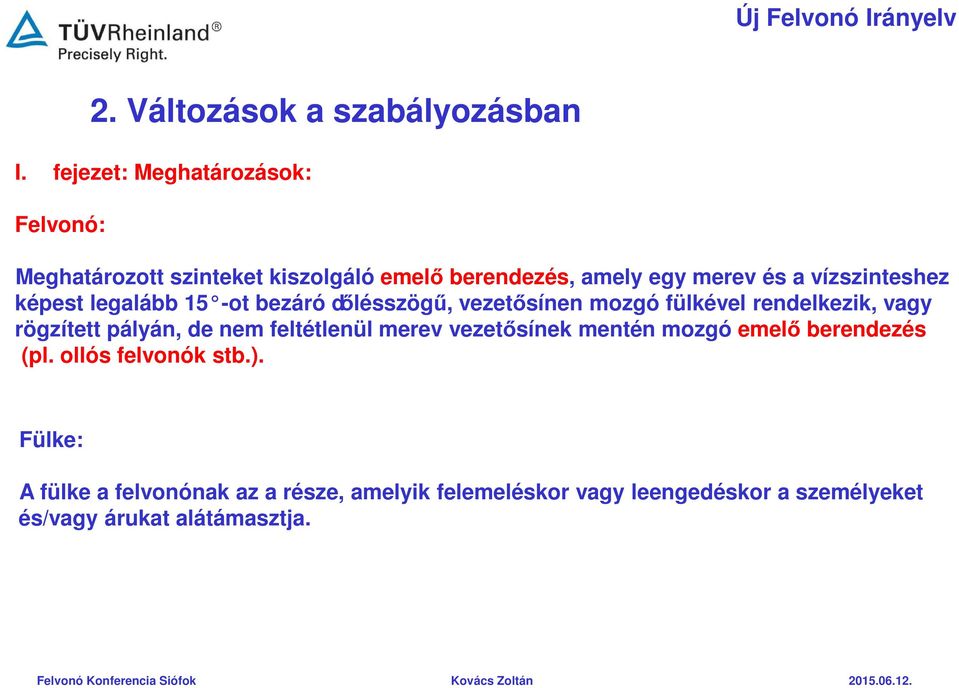 pályán, de nem feltétlenül merev vezetősínek mentén mozgó emelő berendezés (pl. ollós felvonók stb.).