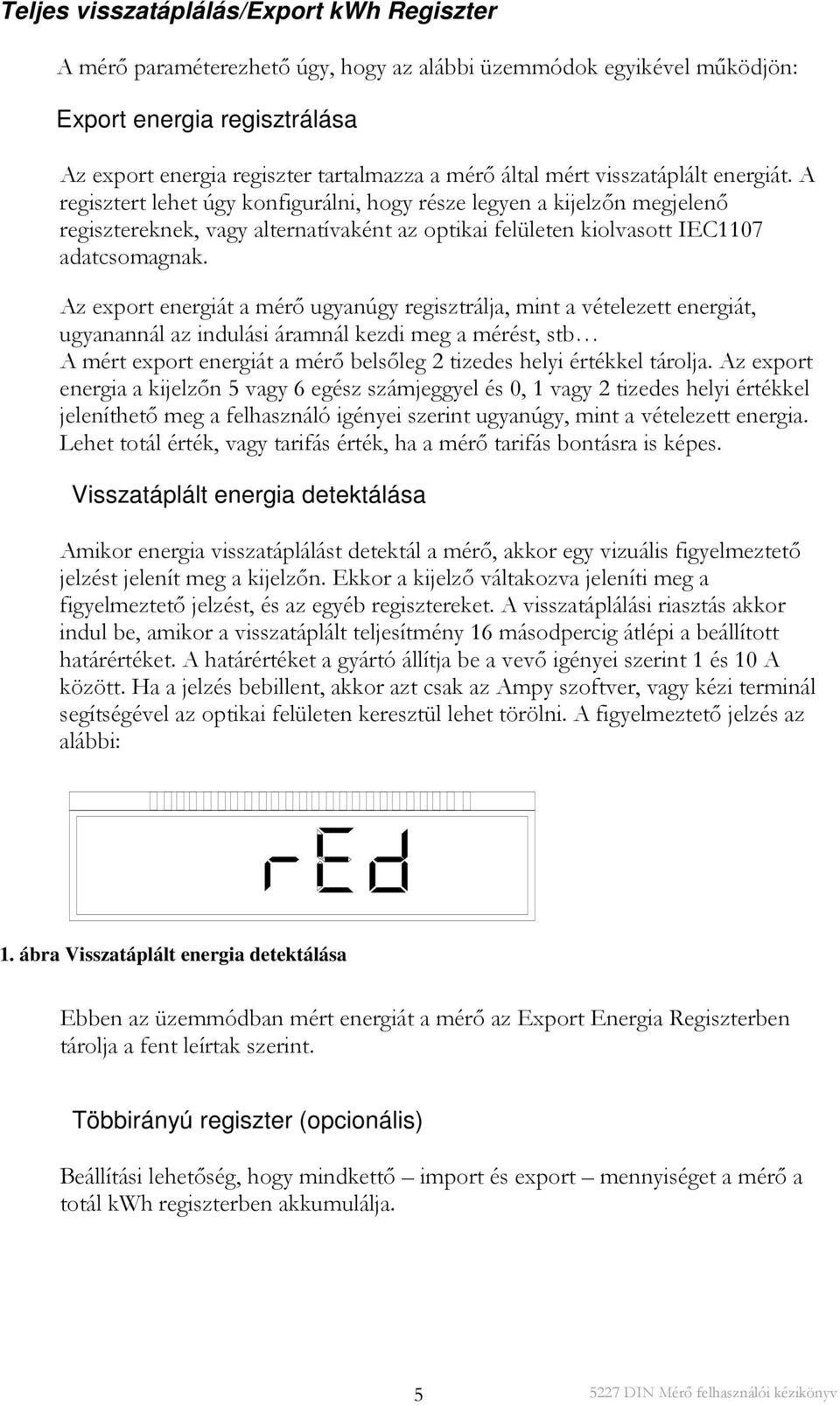 Az export energiát a mérő ugyanúgy regisztrálja, mint a vételezett energiát, ugyanannál az indulási áramnál kezdi meg a mérést, stb A mért export energiát a mérő belsőleg 2 tizedes helyi értékkel