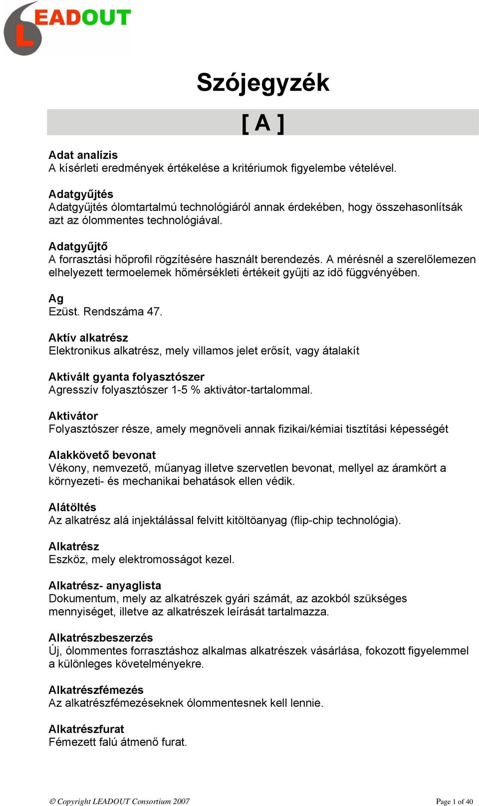 A mérésnél a szerelőlemezen elhelyezett termoelemek hőmérsékleti értékeit gyűjti az idő függvényében. Ag Ezüst. Rendszáma 47.