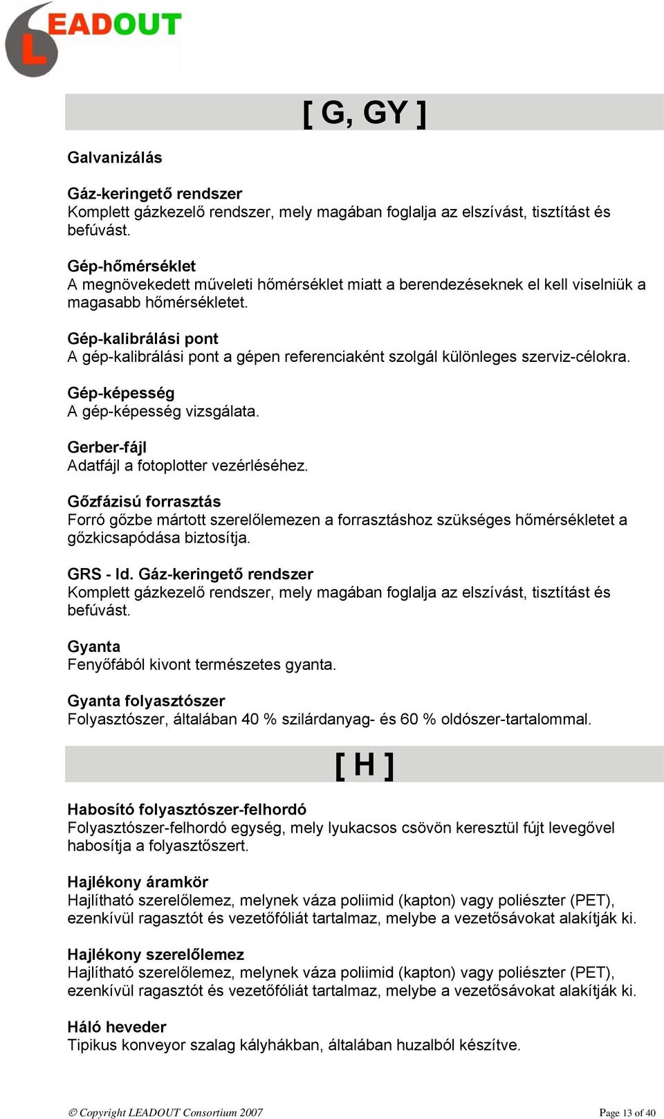 Gép-kalibrálási pont A gép-kalibrálási pont a gépen referenciaként szolgál különleges szerviz-célokra. Gép-képesség A gép-képesség vizsgálata. Gerber-fájl Adatfájl a fotoplotter vezérléséhez.