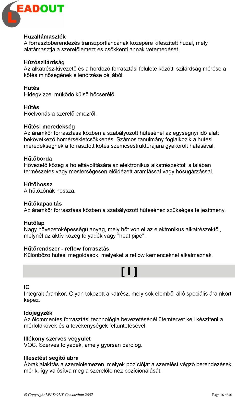 Hűtés Hőelvonás a szerelőlemezről. Hűtési meredekség Az áramkör forrasztása közben a szabályozott hűtésénél az egységnyi idő alatt bekövetkező hőmérsékletcsökkenés.