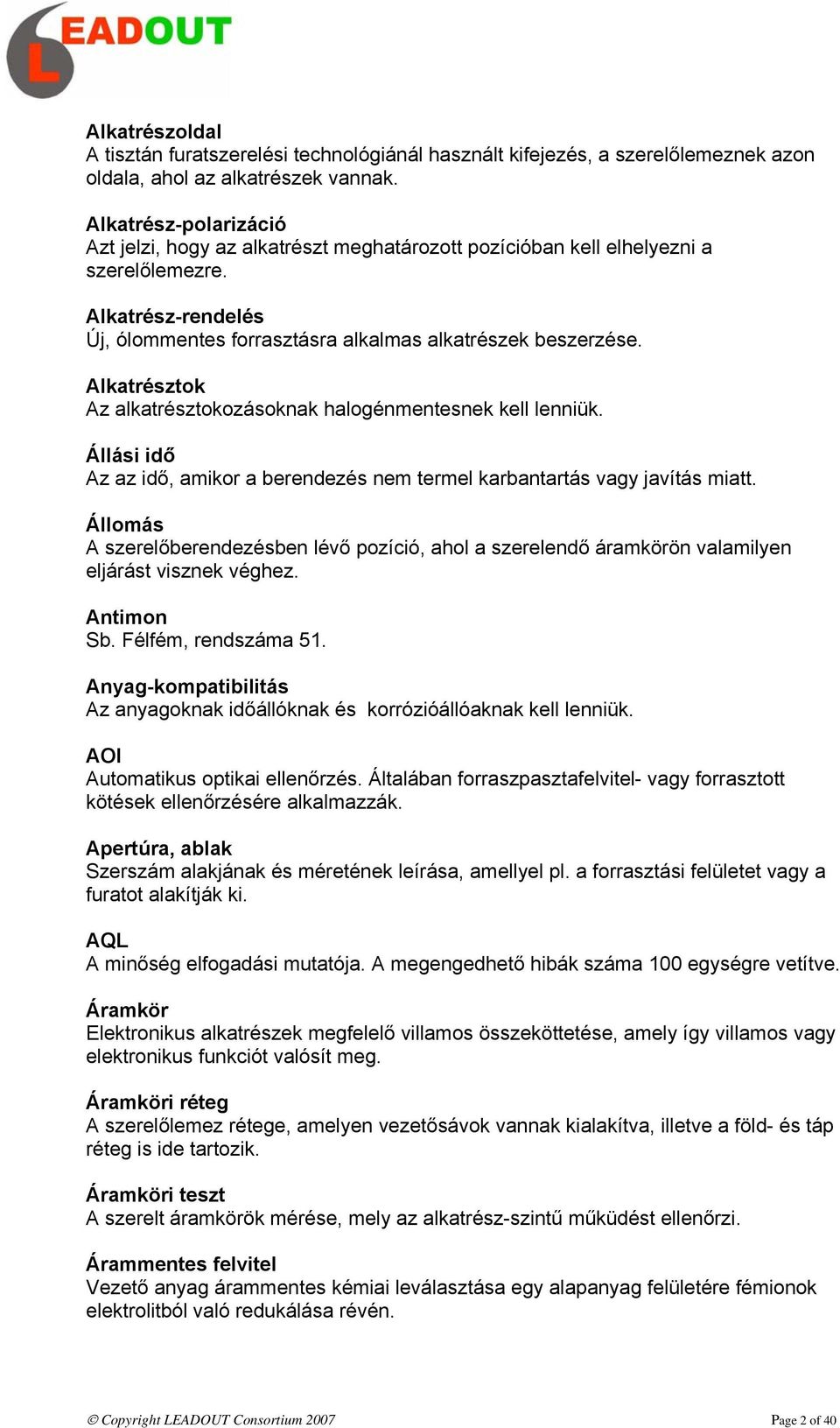 Alkatrésztok Az alkatrésztokozásoknak halogénmentesnek kell lenniük. Állási idő Az az idő, amikor a berendezés nem termel karbantartás vagy javítás miatt.