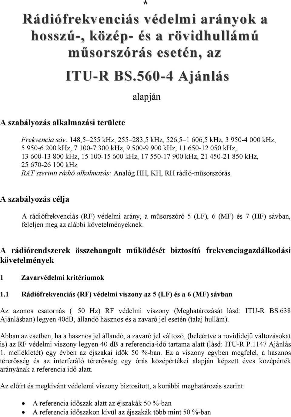 050 khz, 13 600-13 800 khz, 15 100-15 600 khz, 17 550-17 900 khz, 21 450-21 850 khz, 25 670-26 100 khz RAT szerinti rádió alkalmazás: Analóg HH, KH, RH rádió-műsorszórás.