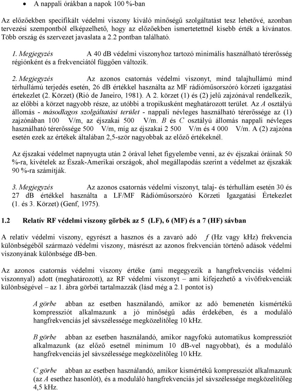 Megjegyzés A 40 db védelmi viszonyhoz tartozó minimális használható térerősség régiónként és a frekvenciától függően változik. 2.