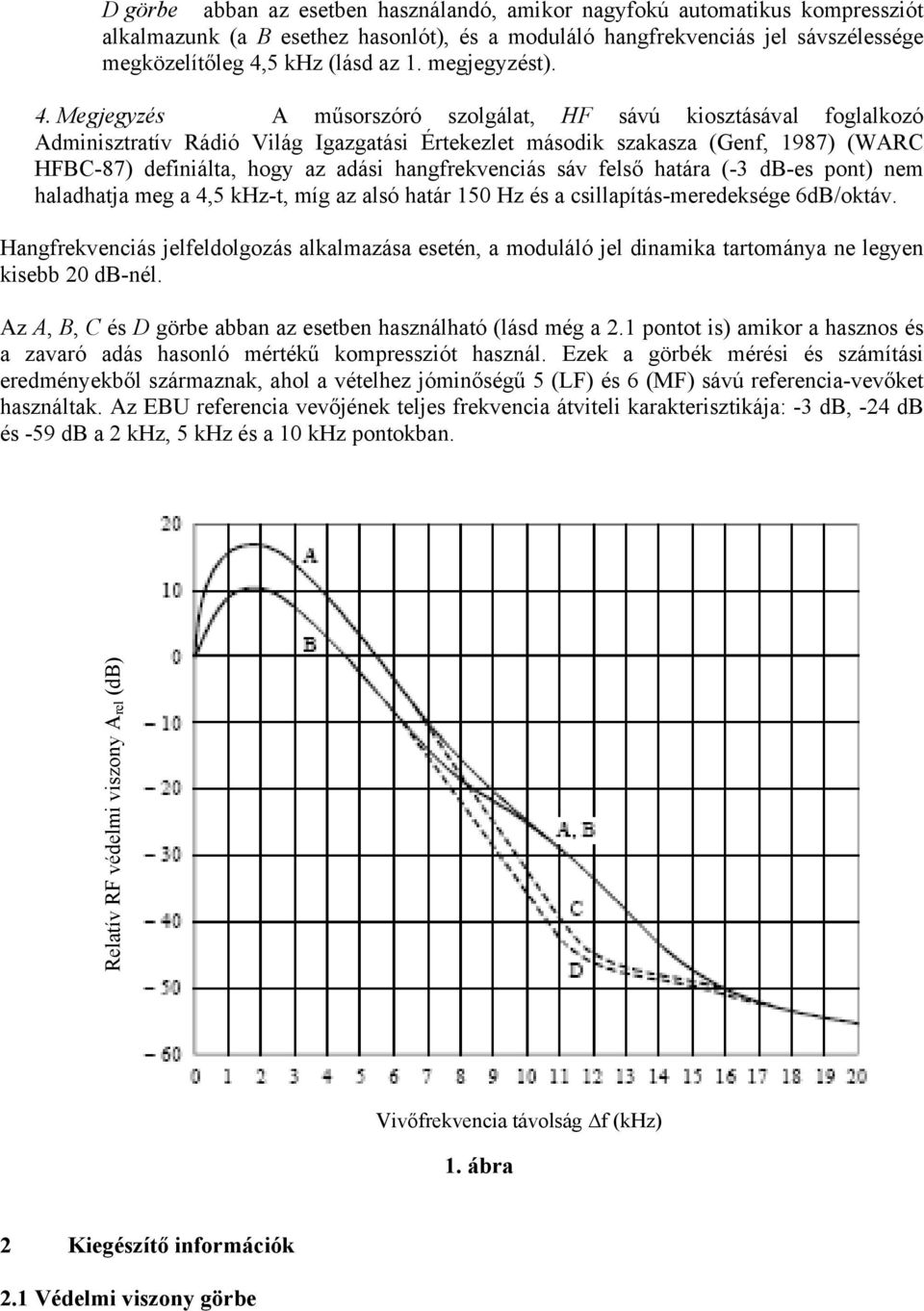 Megjegyzés A műsorszóró szolgálat, HF sávú kiosztásával foglalkozó Adminisztratív Rádió Világ Igazgatási Értekezlet második szakasza (Genf, 1987) (WARC HFBC-87) definiálta, hogy az adási