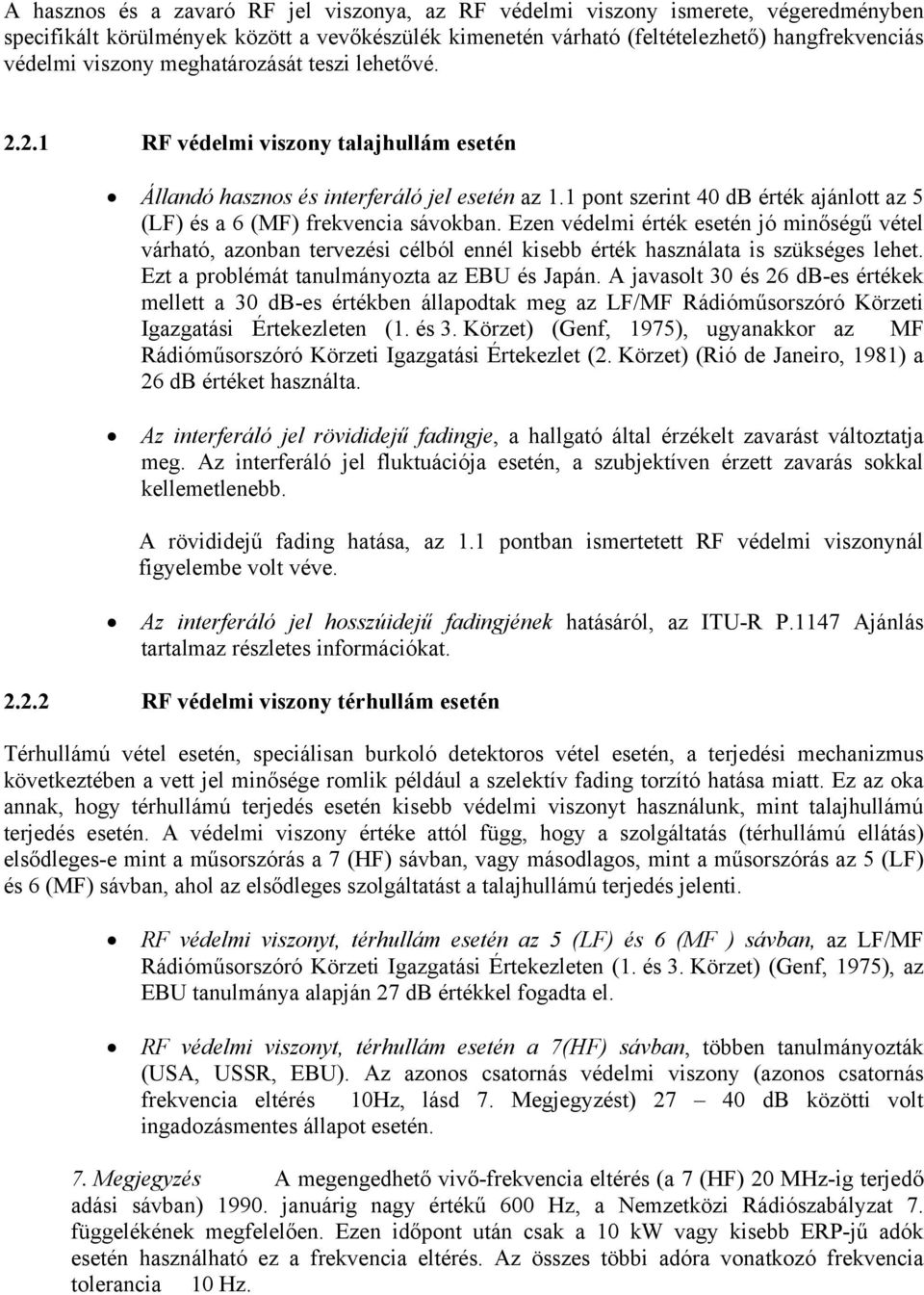 Ezen védelmi érték esetén jó minőségű vétel várható, azonban tervezési célból ennél kisebb érték használata is szükséges lehet. Ezt a problémát tanulmányozta az EBU és Japán.