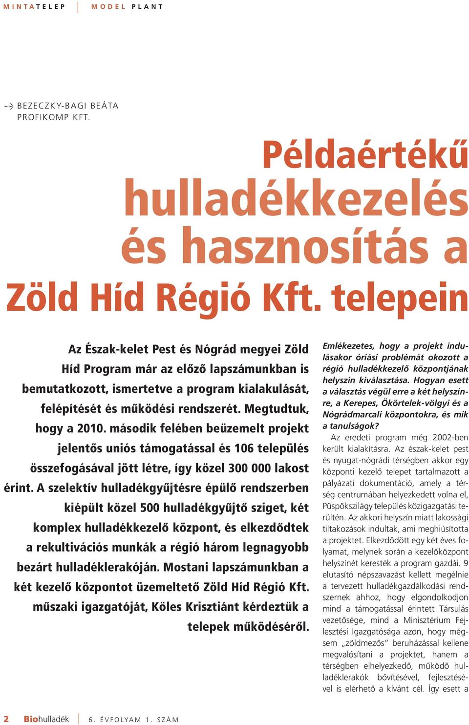 Megtudtuk, hogy a 2010. második felében beüzemelt projekt jelentôs uniós támogatással és 106 település összefogásával jött létre, így közel 300 000 lakost érint.