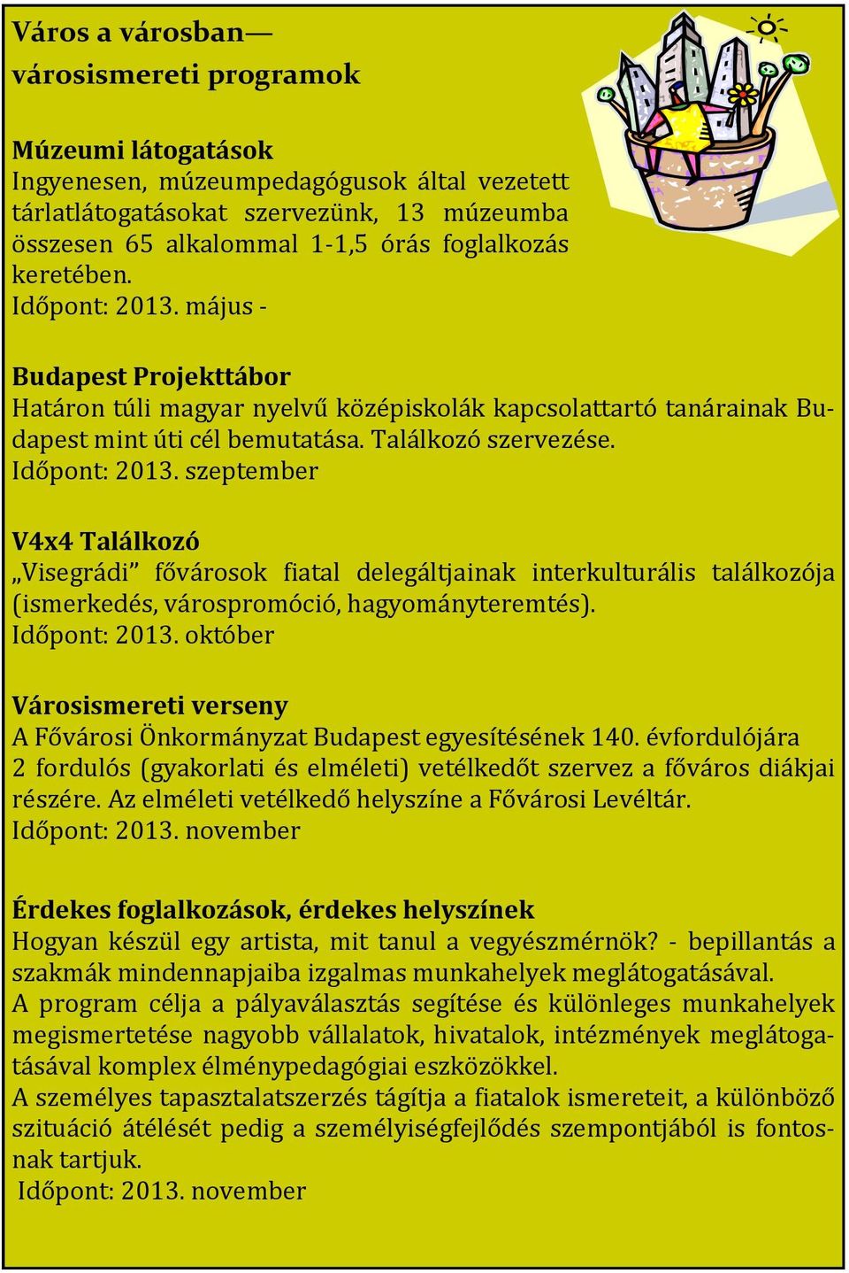 Időpont: 2013. október Városismereti verseny A Fővárosi Önkormányzat Budapest egyesítésének 140. évfordulójára 2 fordulós (gyakorlati és elméleti) vetélkedőt szervez a főváros diákjai részére.