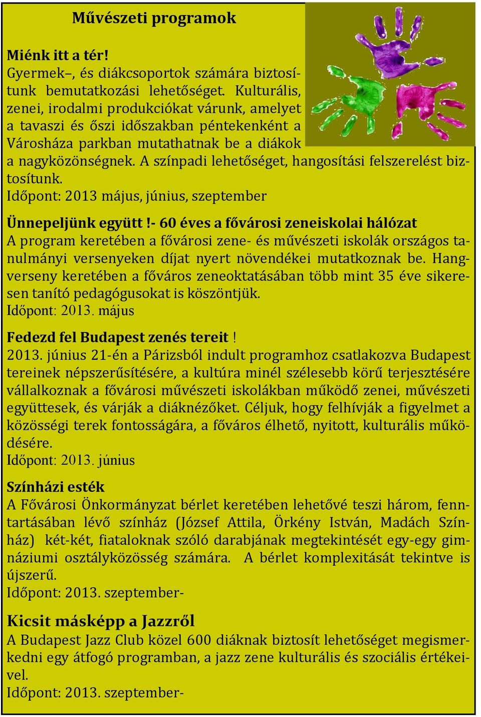 A színpadi lehetőséget, hangosítási felszerelést biztosítunk. Időpont: 2013 május, június, szeptember Ünnepeljünk együtt!