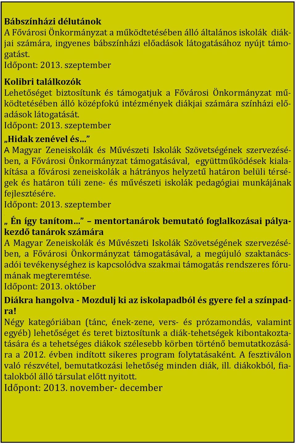 szeptember Hidak zenével és A Magyar Zeneiskolák és Művészeti Iskolák Szövetségének szervezésében, a Fővárosi Önkormányzat támogatásával, együttműködések kialakítása a fővárosi zeneiskolák a