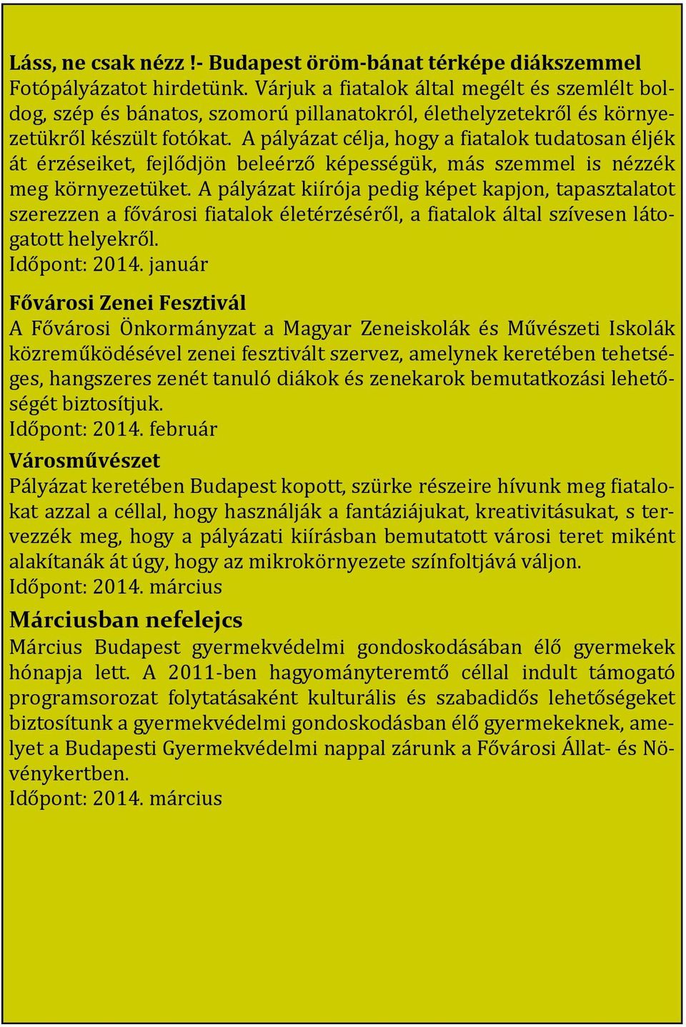 A pályázat célja, hogy a fiatalok tudatosan éljék át érzéseiket, fejlődjön beleérző képességük, más szemmel is nézzék meg környezetüket.