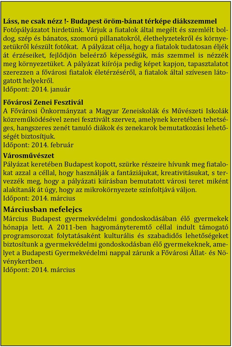 A pályázat célja, hogy a fiatalok tudatosan éljék át érzéseiket, fejlődjön beleérző képességük, más szemmel is nézzék meg környezetüket.