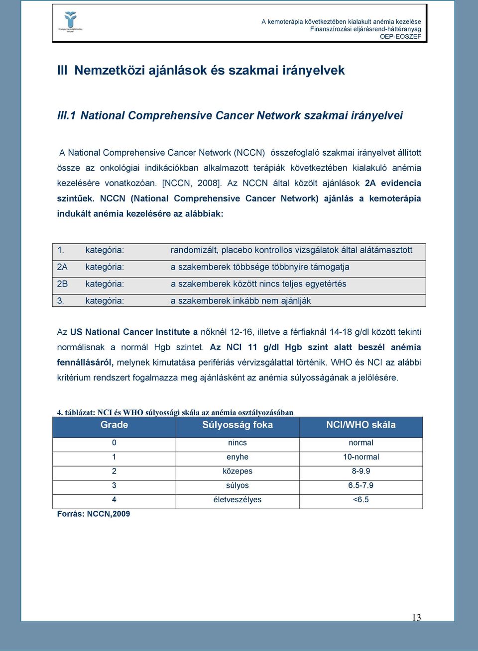 terápiák következtében kialakuló anémia kezelésére vonatkozóan. [NCCN, 2008]. Az NCCN által közölt ajánlások 2A evidencia szintűek.