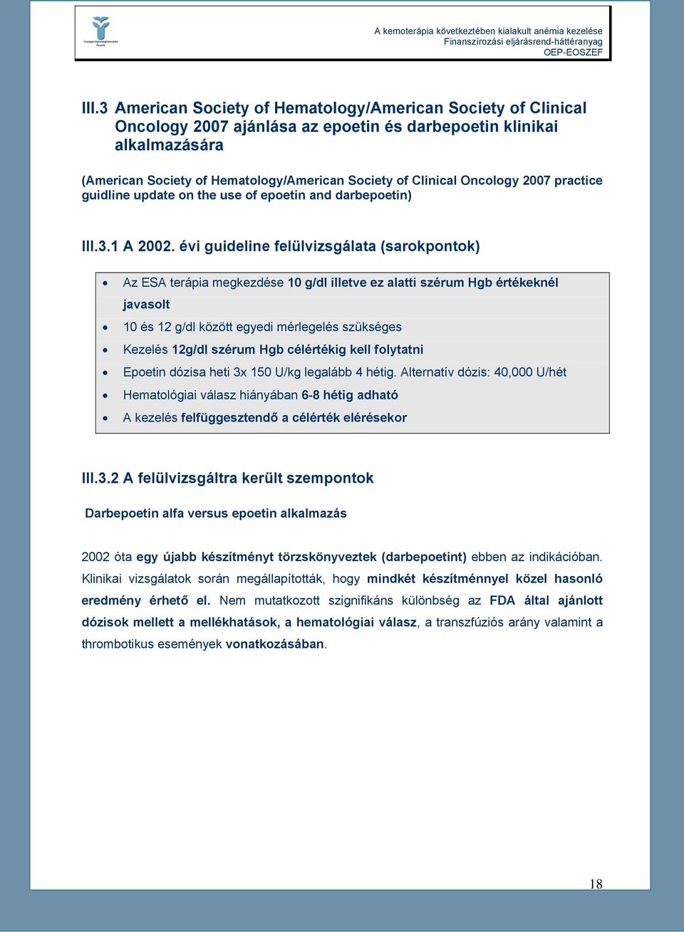 évi guideline felülvizsgálata (sarokpontok) Az ESA terápia megkezdése 10 g/dl illetve ez alatti szérum Hgb értékeknél javasolt 10 és 12 g/dl között egyedi mérlegelés szükséges Kezelés 12g/dl szérum