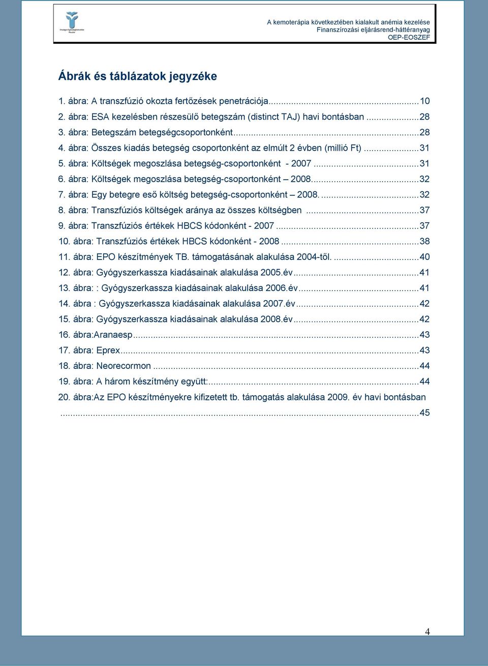 ábra: Költségek megoszlása betegség-csoportonként 2008...32 7. ábra: Egy betegre eső költség betegség-csoportonként 2008....32 8. ábra: Transzfúziós költségek aránya az összes költségben...37 9.