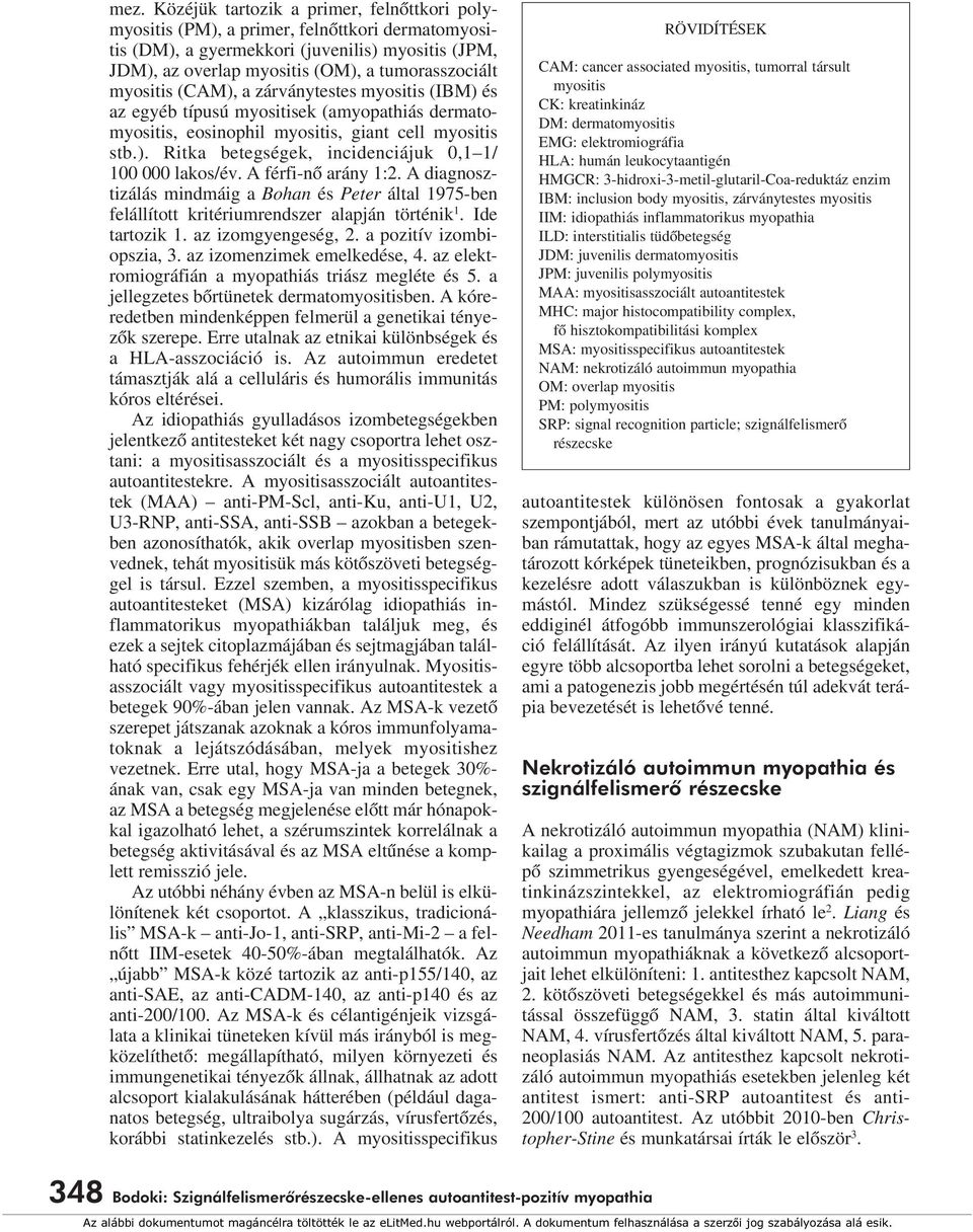 A férfi-nô arány 1:2. A diagnosztizálás mindmáig a Bohan és Peter által 1975-ben felállított kritériumrendszer alapján történik 1. Ide tartozik 1. az izomgyengeség, 2. a pozitív izombiopszia, 3.