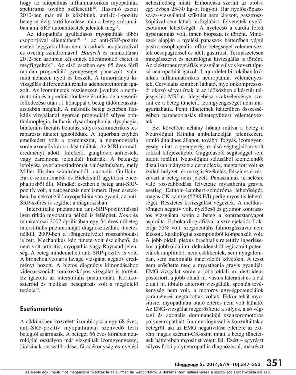 Az idiopathiás gyulladásos myopathiák többi csoportjával ellentétben 20, 21, az anti-srp-pozitív esetek leggyakrabban nem társulnak neoplazmával és overlap-szindrómával.