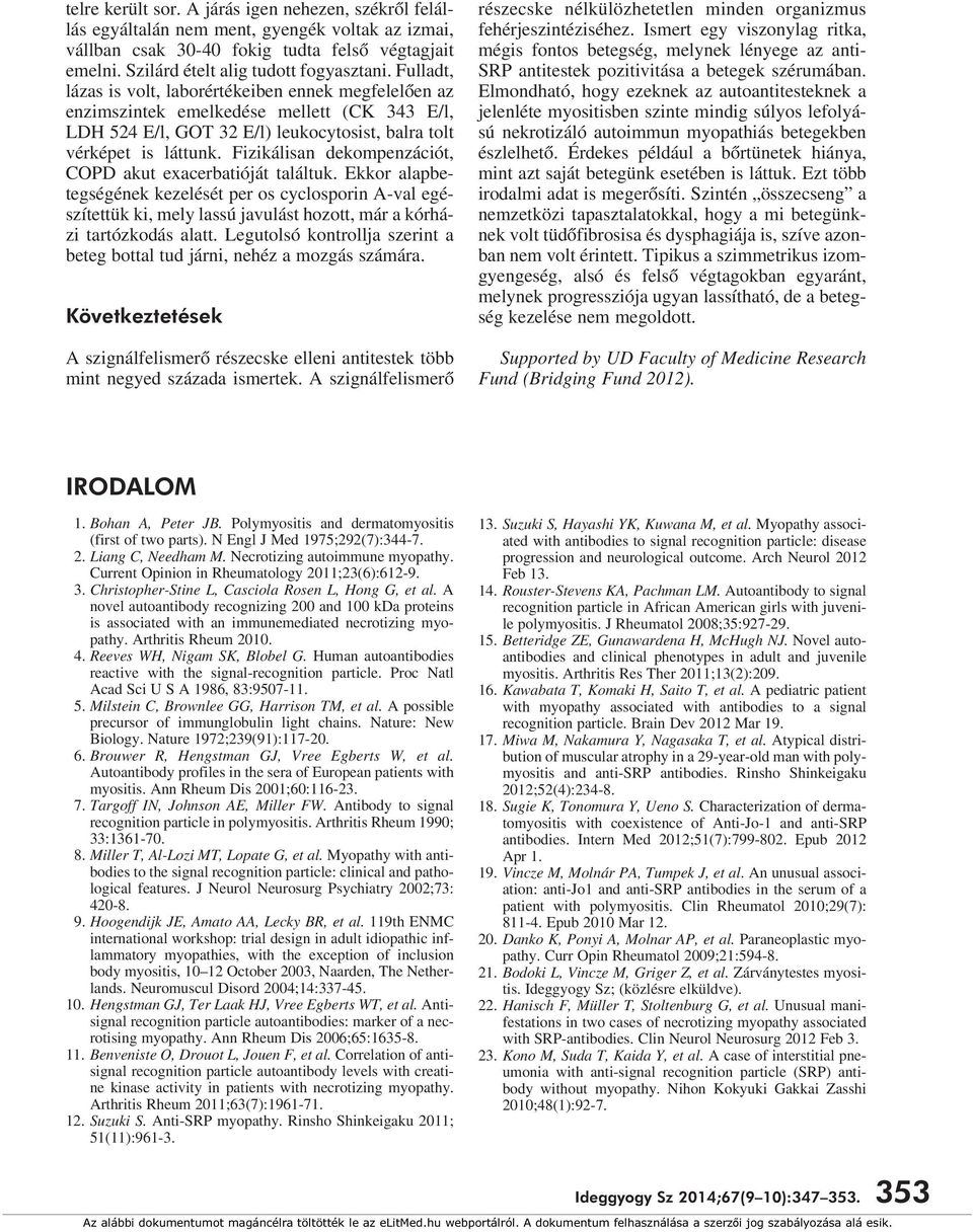 Fizikálisan dekompenzációt, COPD akut exacerbatióját találtuk. Ekkor alapbetegségének kezelését per os cyclosporin A-val egészítettük ki, mely lassú javulást hozott, már a kórházi tartózkodás alatt.