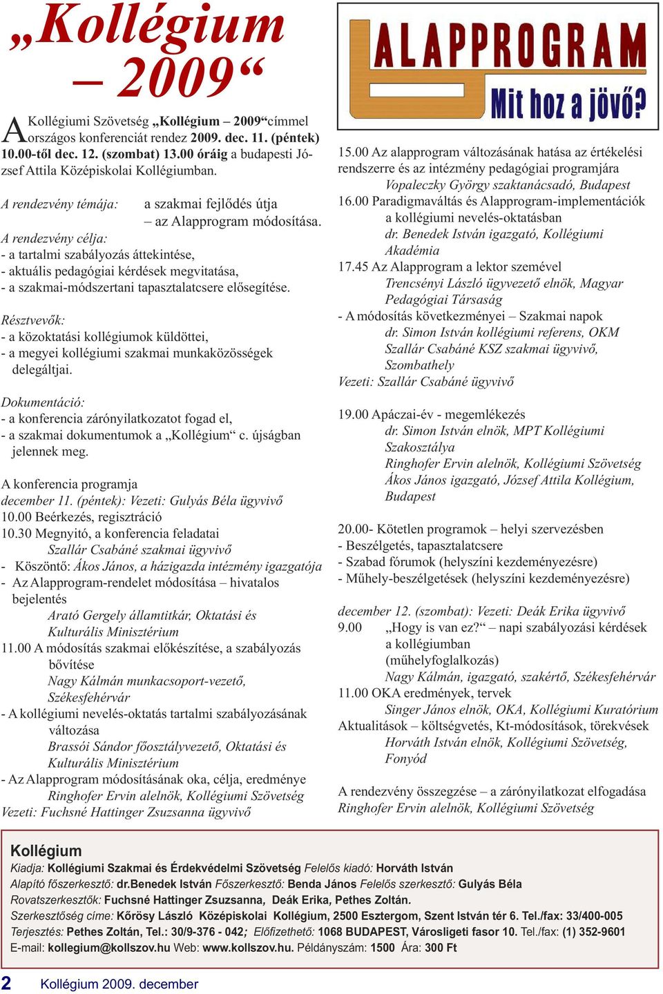 A rendezvény célja: - a tartalmi szabályozás áttekintése, - aktuális pedagógiai kérdések megvitatása, - a szakmai-módszertani tapasztalatcsere elősegítése.