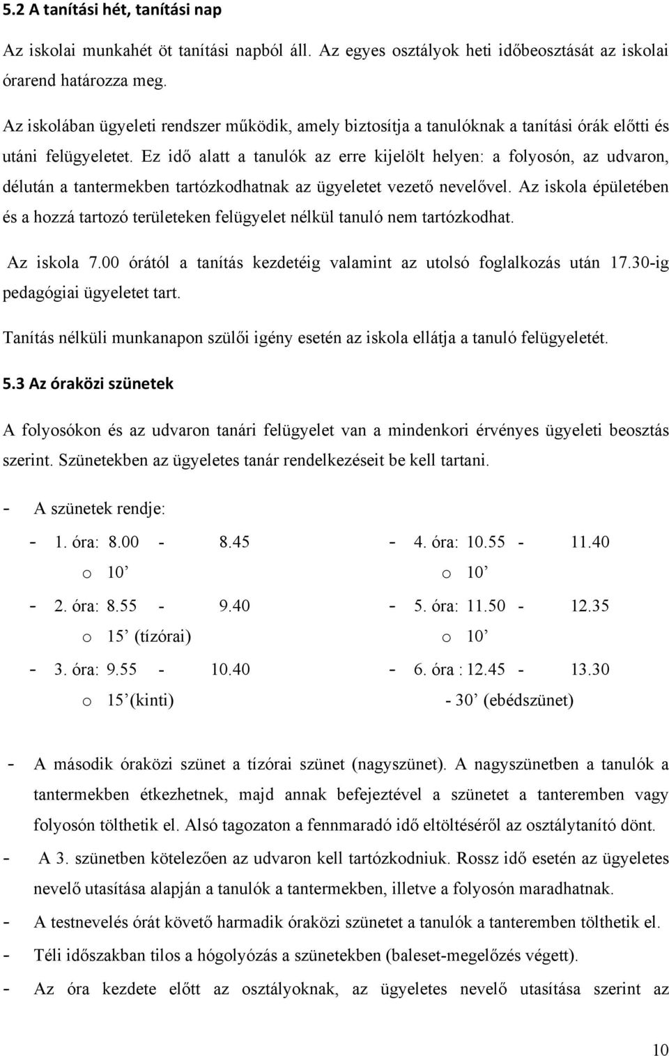 Ez idő alatt a tanulók az erre kijelölt helyen: a folyosón, az udvaron, délután a tantermekben tartózkodhatnak az ügyeletet vezető nevelővel.