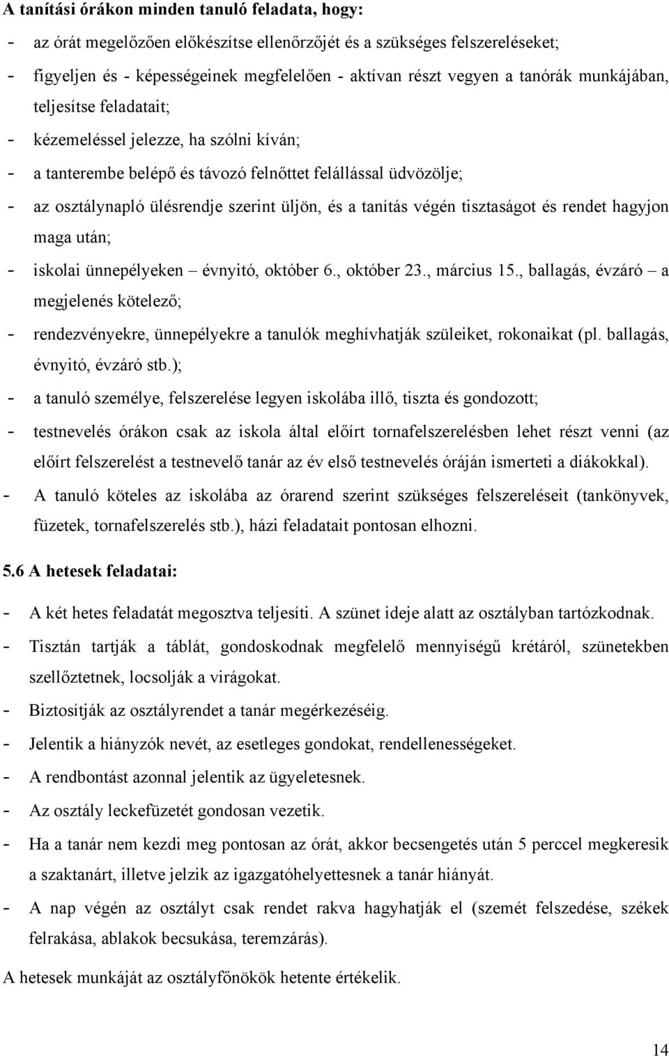 tanítás végén tisztaságot és rendet hagyjon maga után; - iskolai ünnepélyeken évnyitó, október 6., október 23., március 15.