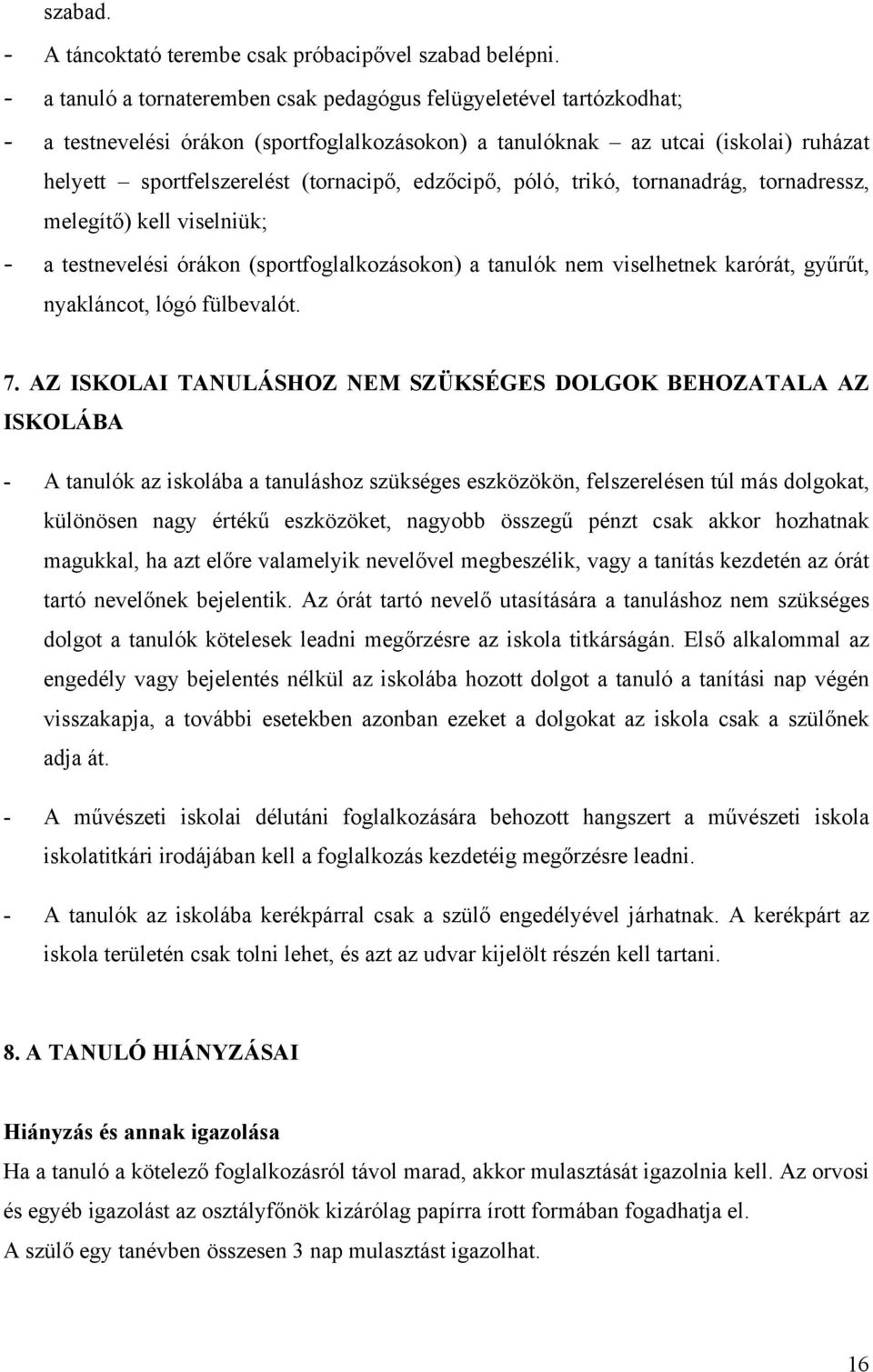 edzőcipő, póló, trikó, tornanadrág, tornadressz, melegítő) kell viselniük; - a testnevelési órákon (sportfoglalkozásokon) a tanulók nem viselhetnek karórát, gyűrűt, nyakláncot, lógó fülbevalót. 7.