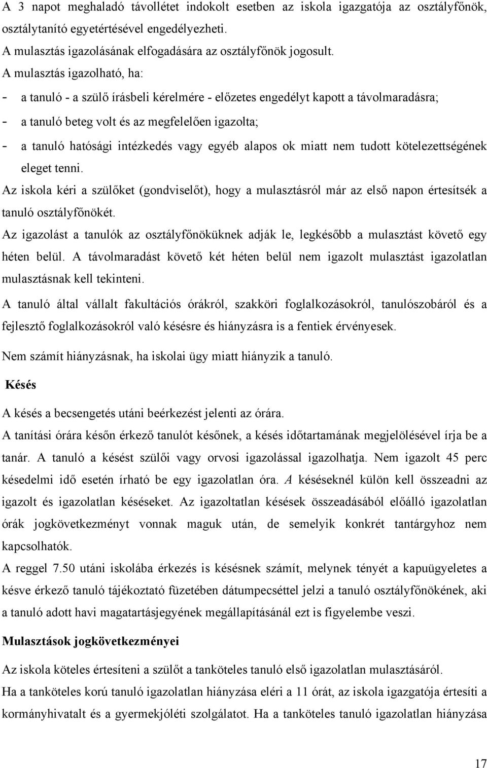 egyéb alapos ok miatt nem tudott kötelezettségének eleget tenni. Az iskola kéri a szülőket (gondviselőt), hogy a mulasztásról már az első napon értesítsék a tanuló osztályfőnökét.