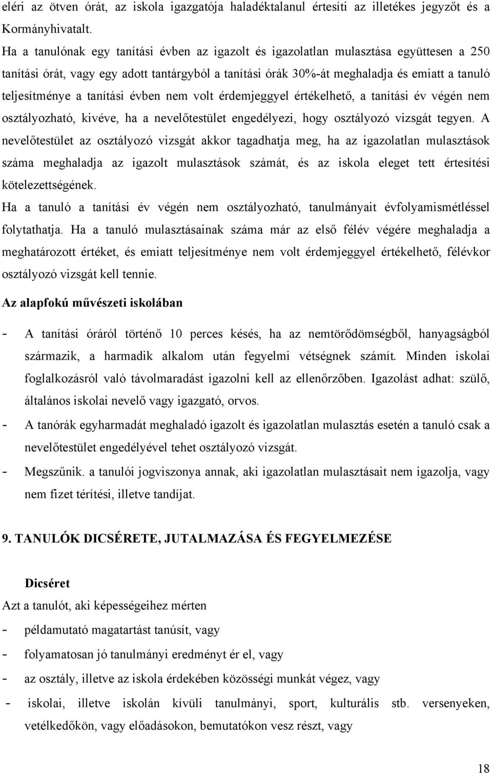 tanítási évben nem volt érdemjeggyel értékelhető, a tanítási év végén nem osztályozható, kivéve, ha a nevelőtestület engedélyezi, hogy osztályozó vizsgát tegyen.