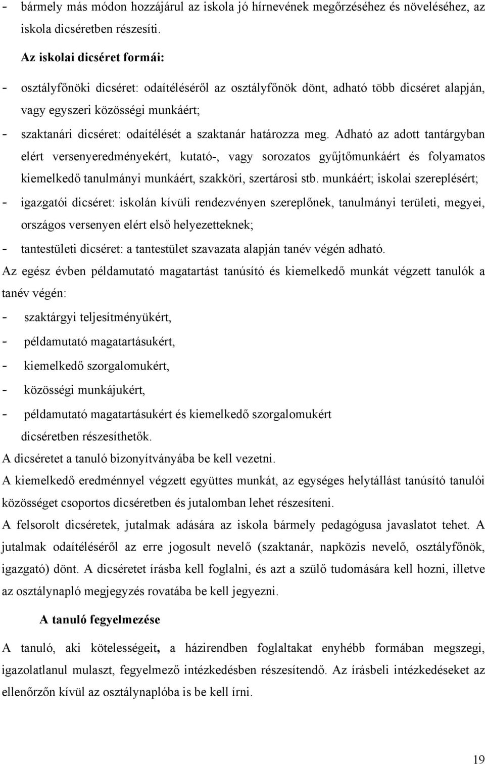 szaktanár határozza meg. Adható az adott tantárgyban elért versenyeredményekért, kutató-, vagy sorozatos gyűjtőmunkáért és folyamatos kiemelkedő tanulmányi munkáért, szakköri, szertárosi stb.