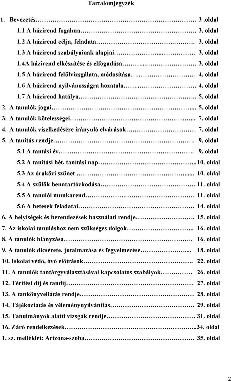 A tanulók kötelességei... 7. oldal 4. A tanulók viselkedésére irányuló elvárások 7. oldal 5. A tanítás rendje. 9. oldal 5.1 A tantási év. 9. oldal 5.2 A tanítási hét, tanítási nap.. 10. oldal 5.3 Az óraközi szünet.