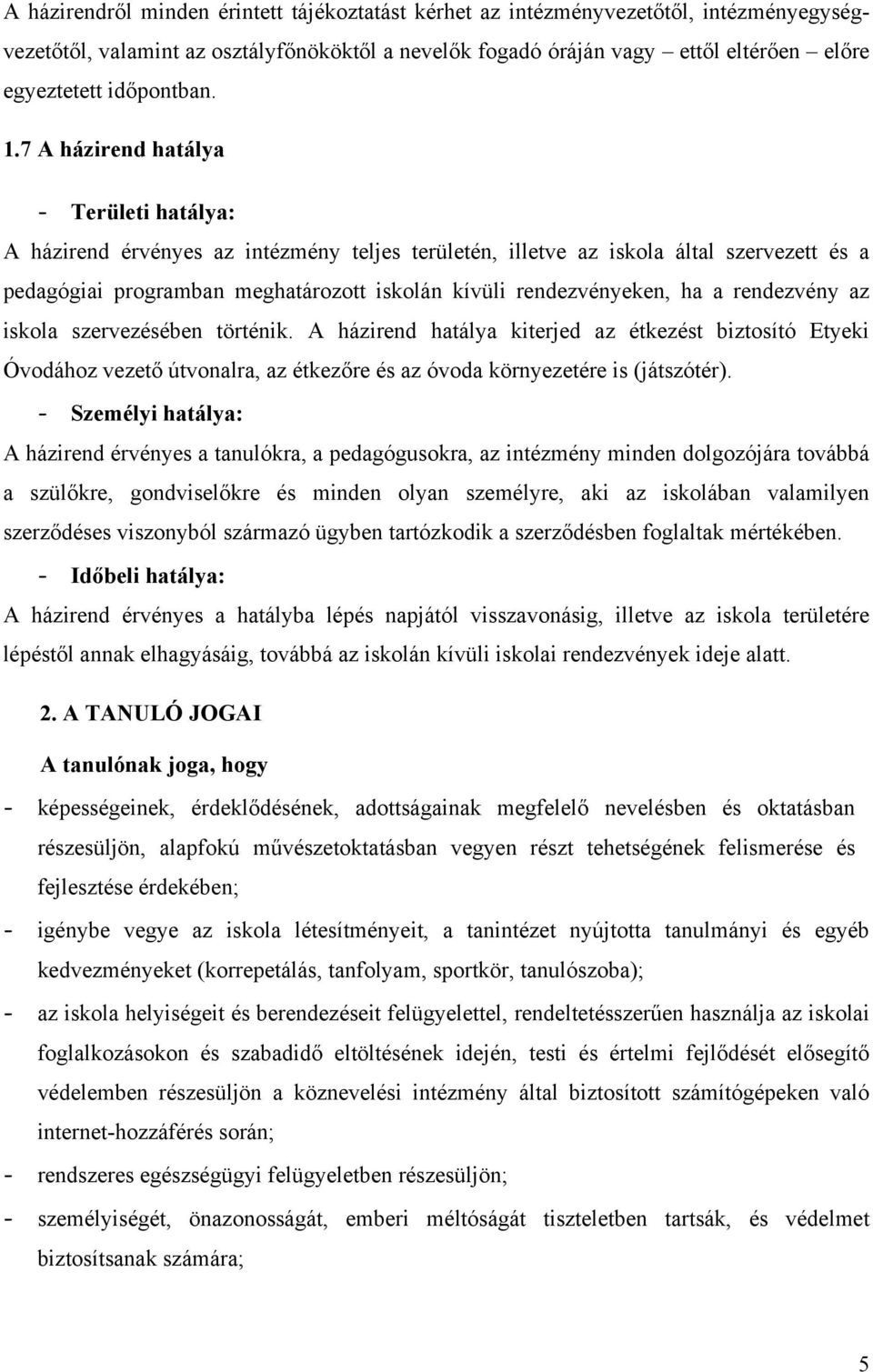 7 A házirend hatálya - Területi hatálya: A házirend érvényes az intézmény teljes területén, illetve az iskola által szervezett és a pedagógiai programban meghatározott iskolán kívüli rendezvényeken,