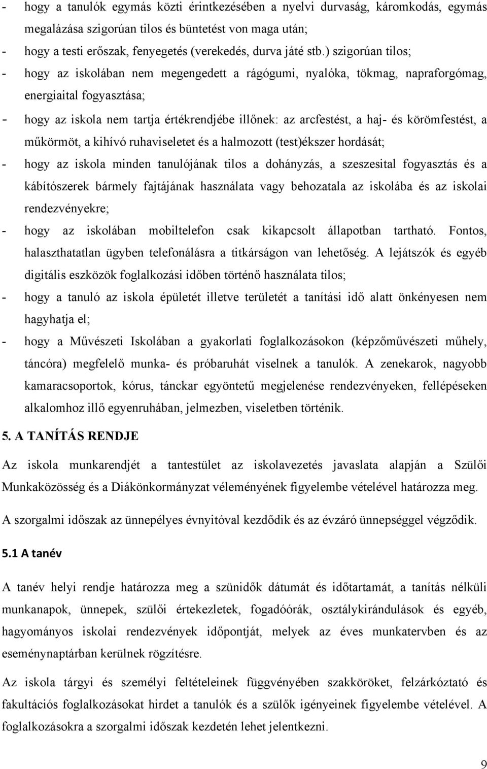 körömfestést, a műkörmöt, a kihívó ruhaviseletet és a halmozott (test)ékszer hordását; - hogy az iskola minden tanulójának tilos a dohányzás, a szeszesital fogyasztás és a kábítószerek bármely