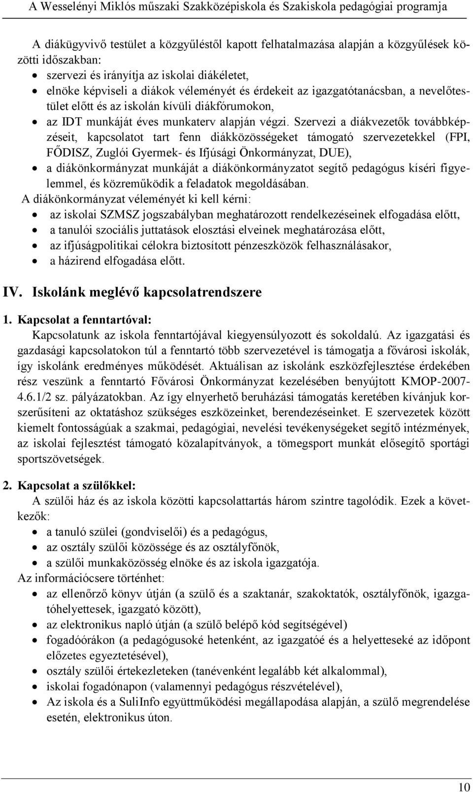 Szervezi a diákvezetők továbbképzéseit, kapcsolatot tart fenn diákközösségeket támogató szervezetekkel (FPI, FŐDISZ, Zuglói Gyermek- és Ifjúsági Önkormányzat, DUE), a diákönkormányzat munkáját a