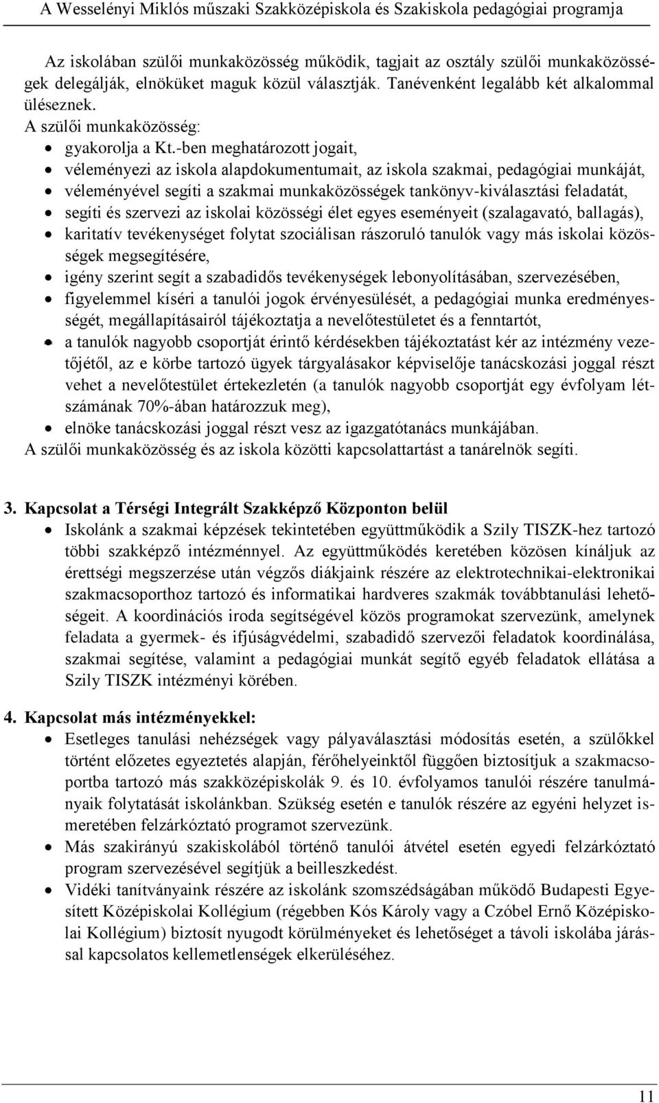 -ben meghatározott jogait, véleményezi az iskola alapdokumentumait, az iskola szakmai, pedagógiai munkáját, véleményével segíti a szakmai munkaközösségek tankönyv-kiválasztási feladatát, segíti és