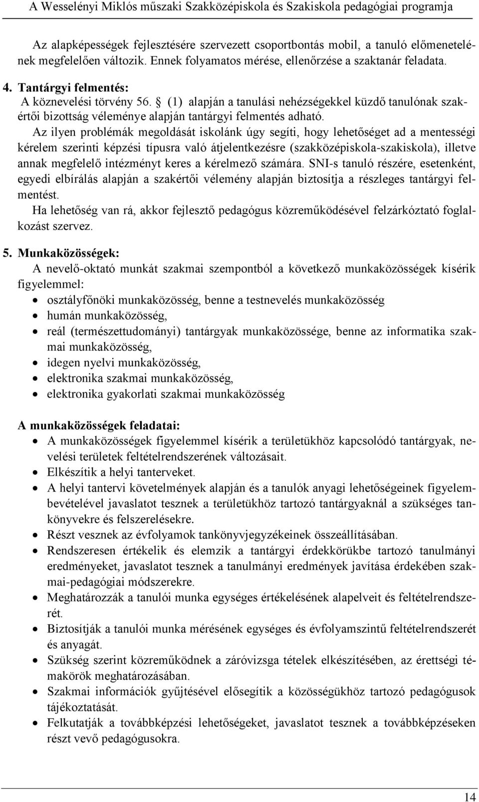 Az ilyen problémák megoldását iskolánk úgy segíti, hogy lehetőséget ad a mentességi kérelem szerinti képzési típusra való átjelentkezésre (szakközépiskola-szakiskola), illetve annak megfelelő