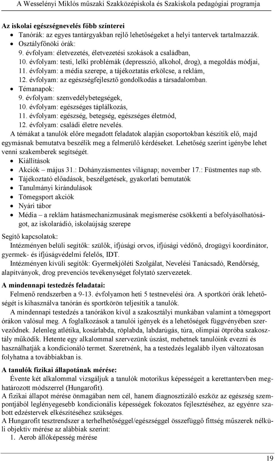 évfolyam: a média szerepe, a tájékoztatás erkölcse, a reklám, 12. évfolyam: az egészségfejlesztő gondolkodás a társadalomban. Témanapok: 9. évfolyam: szenvedélybetegségek, 10.