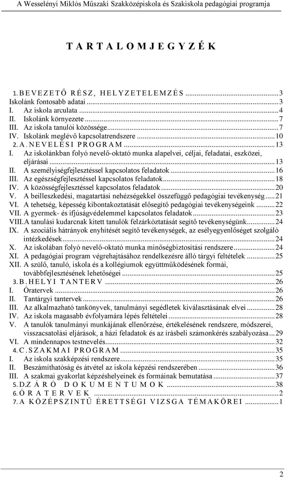 Az iskolánkban folyó nevelő-oktató munka alapelvei, céljai, feladatai, eszközei, eljárásai... 13 II. A személyiségfejlesztéssel kapcsolatos feladatok... 16 III.