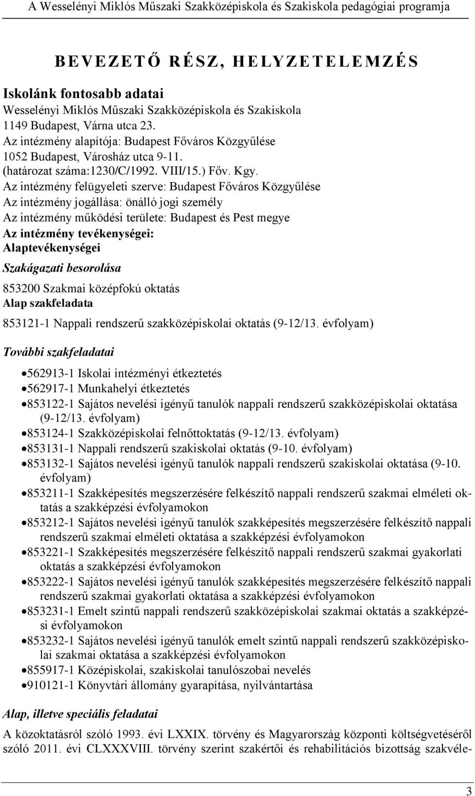 Az intézmény felügyeleti szerve: Budapest Főváros Közgyűlése Az intézmény jogállása: önálló jogi személy Az intézmény működési területe: Budapest és Pest megye Az intézmény tevékenységei: