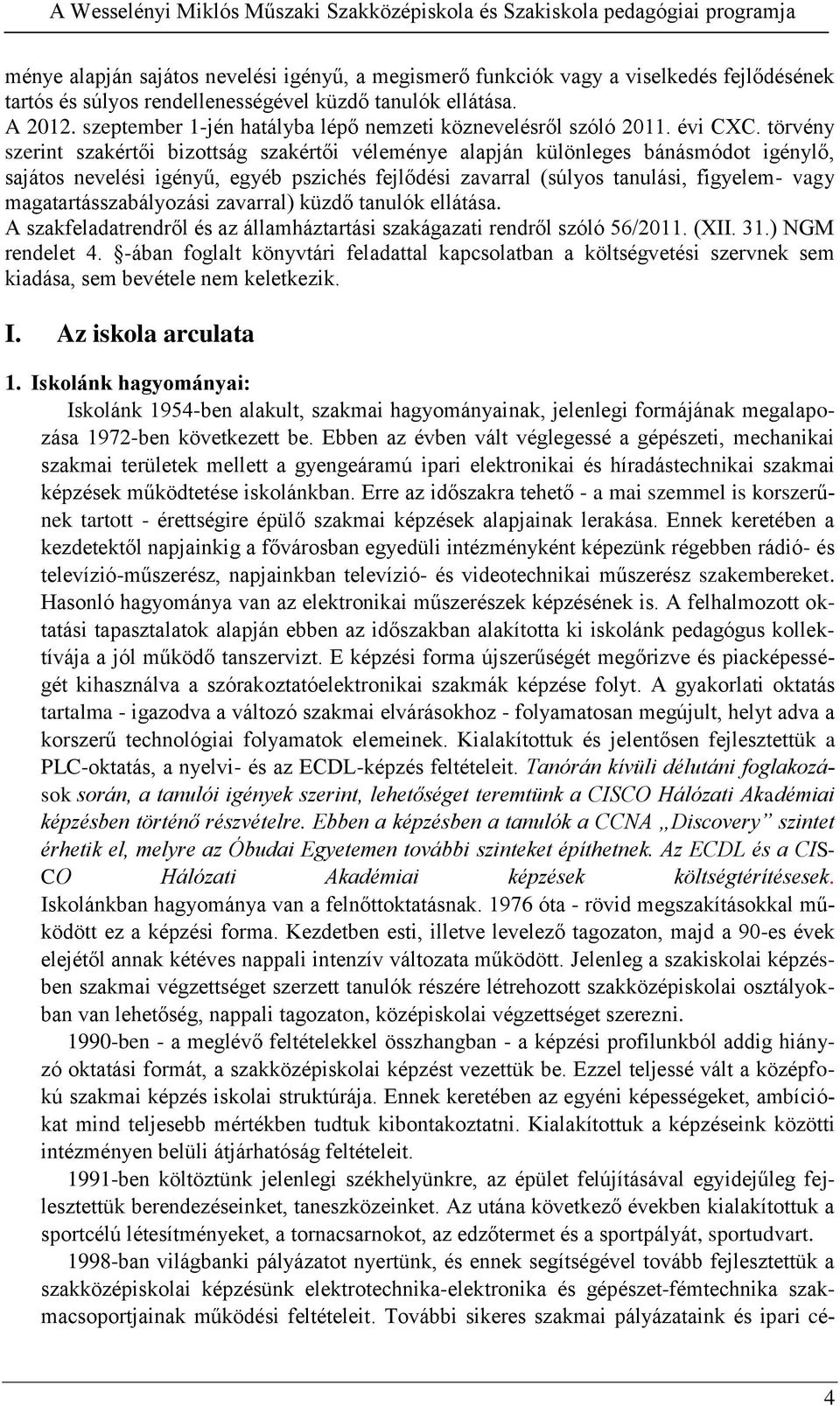 törvény szerint szakértői bizottság szakértői véleménye alapján különleges bánásmódot igénylő, sajátos nevelési igényű, egyéb pszichés fejlődési zavarral (súlyos tanulási, figyelem- vagy