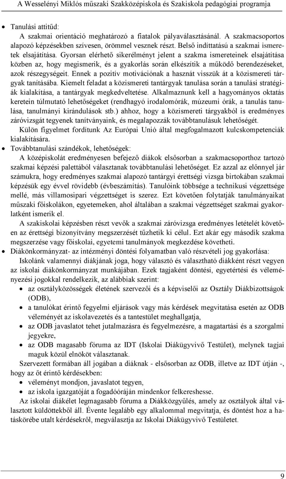 Gyorsan elérhető sikerélményt jelent a szakma ismereteinek elsajátítása közben az, hogy megismerik, és a gyakorlás során elkészítik a működő berendezéseket, azok részegységeit.