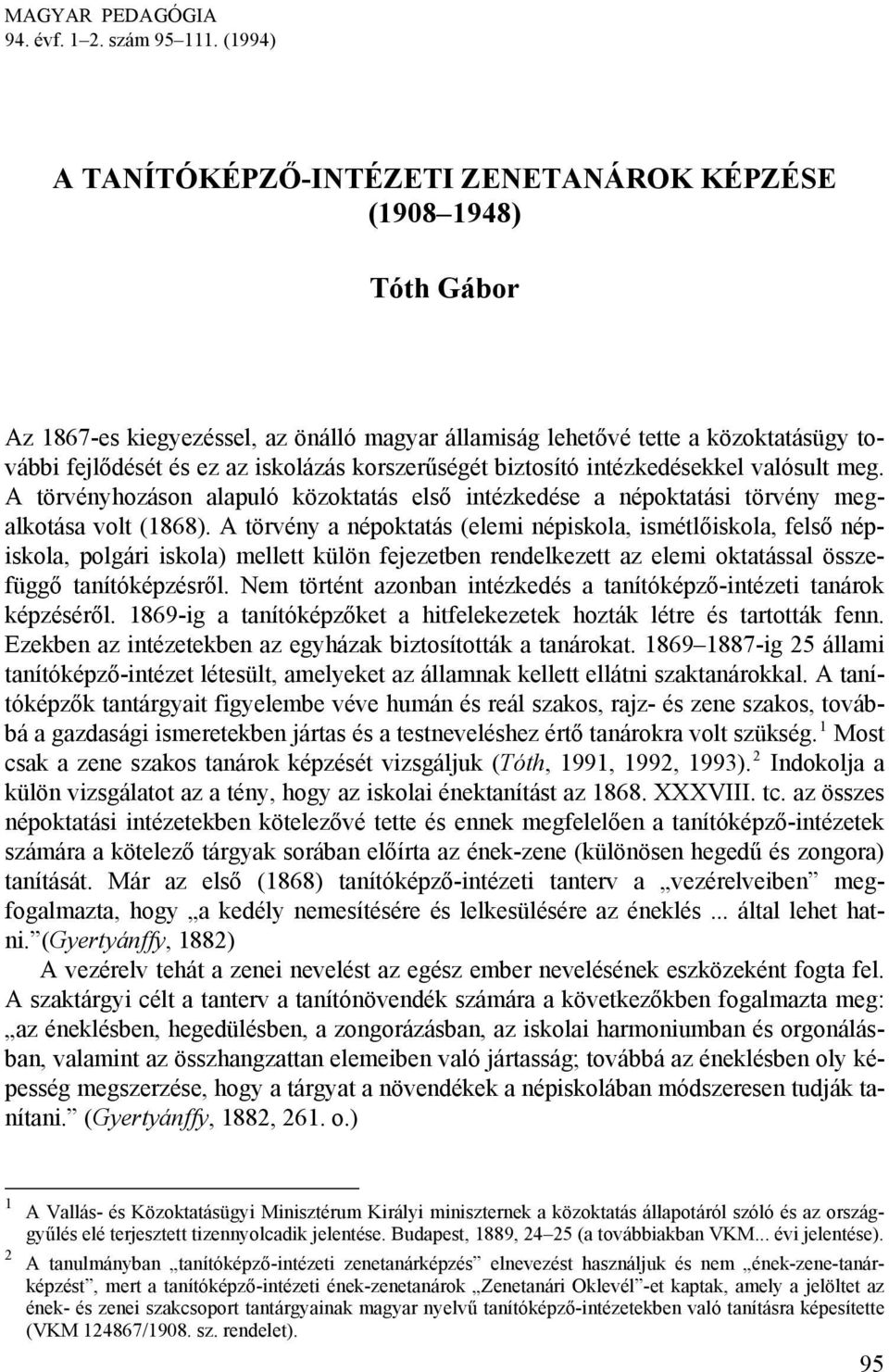 korszerűségét biztosító intézkedésekkel valósult meg. A törvényhozáson alapuló közoktatás első intézkedése a népoktatási törvény megalkotása volt (1868).